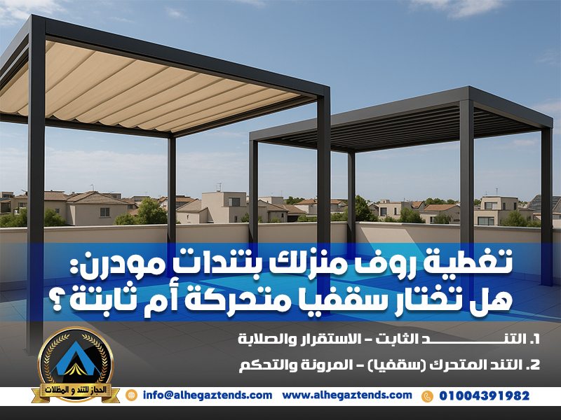 تغطية روف منزلك بتندات مودرن: هل تختار سقفيا متحركة أم ثابتة؟